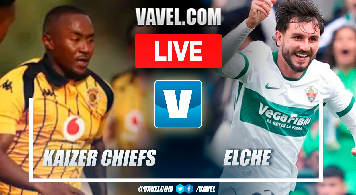 Kaizer Chiefs vs Elche LIVE Score Updates in Friendly Match | 07/18/2026